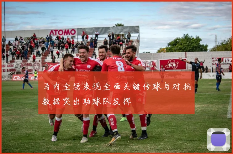 马内全场表现全面关键传球与对抗数据突出助球队发挥